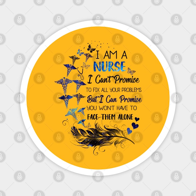 I am nurse I can't promise to fix all your problems, But I can promise you won't have to face them alone. Magnet by designathome